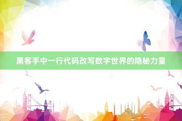 黑客手中一行代码改写数字世界的隐秘力量